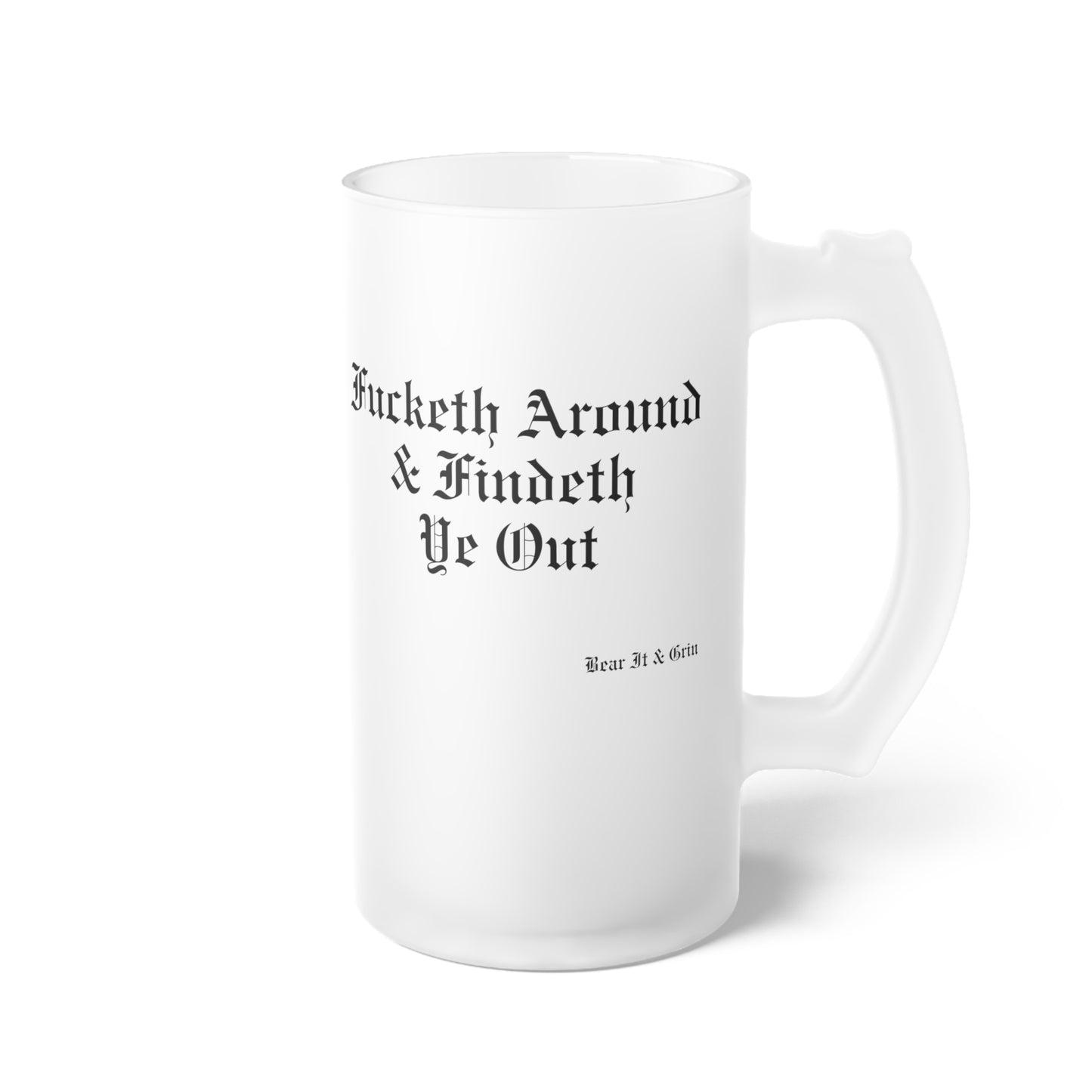 FUCKETH AROUND & FINDETH YE OUT™ — FROSTED GLASS BEER MUG (16 OZ)