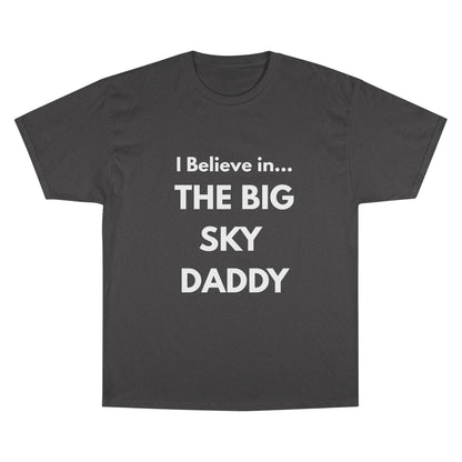 “I Believe in THE BIG SKY DADDY!!!” Champion™ Brand T-Shirt