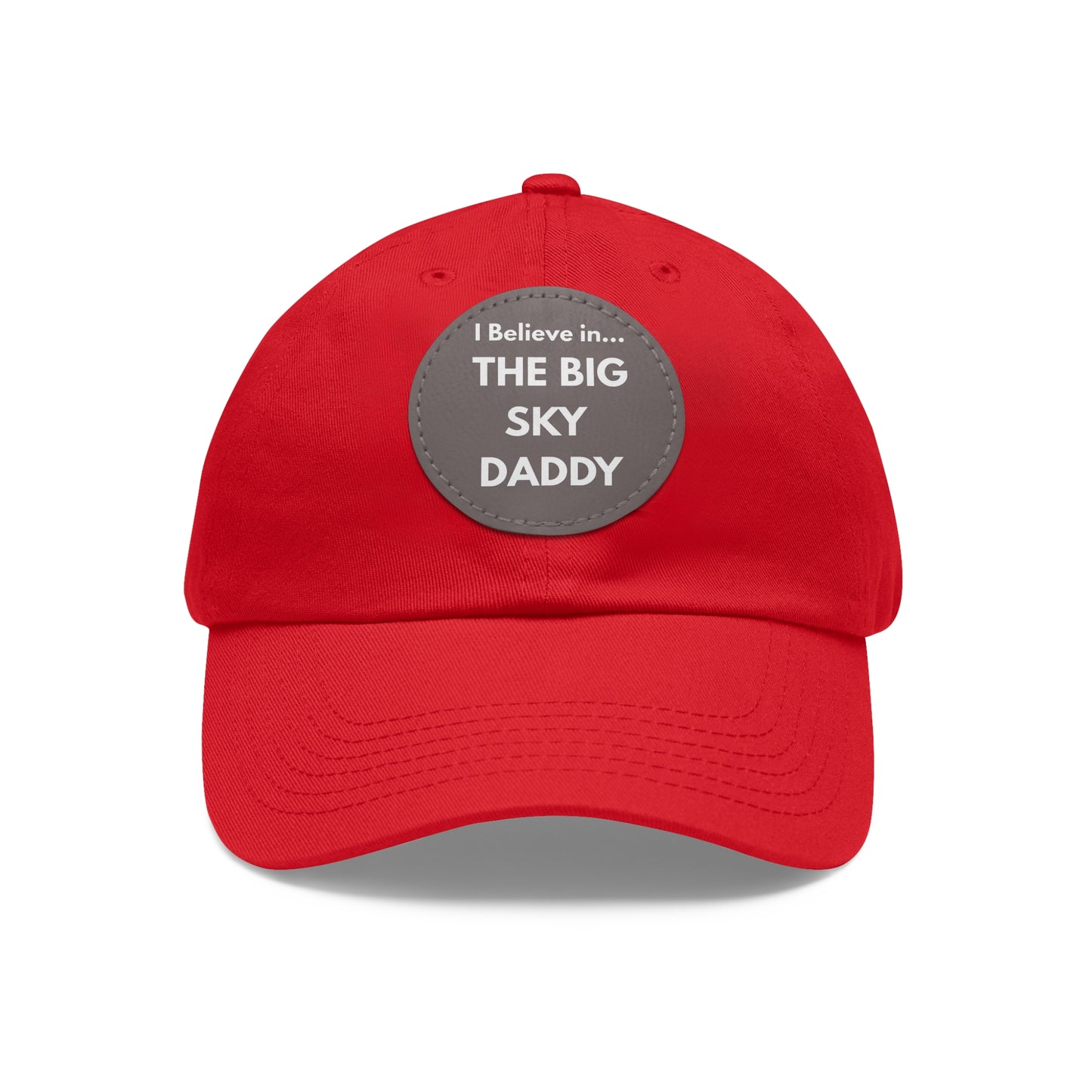 “I Believe in THE BIG SKY DADDY!!!” Leather Patch Dad Hat
