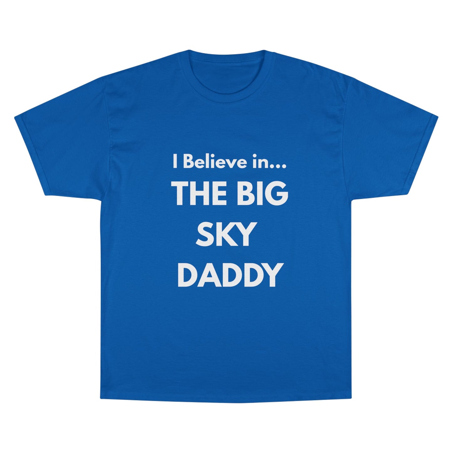 “I Believe in THE BIG SKY DADDY!!!” Champion™ Brand T-Shirt