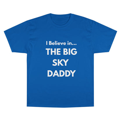 “I Believe in THE BIG SKY DADDY!!!” Champion™ Brand T-Shirt