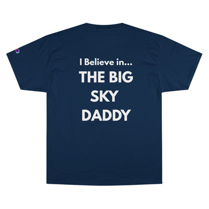 “I Believe in THE BIG SKY DADDY!!!” Champion™ Brand T-Shirt