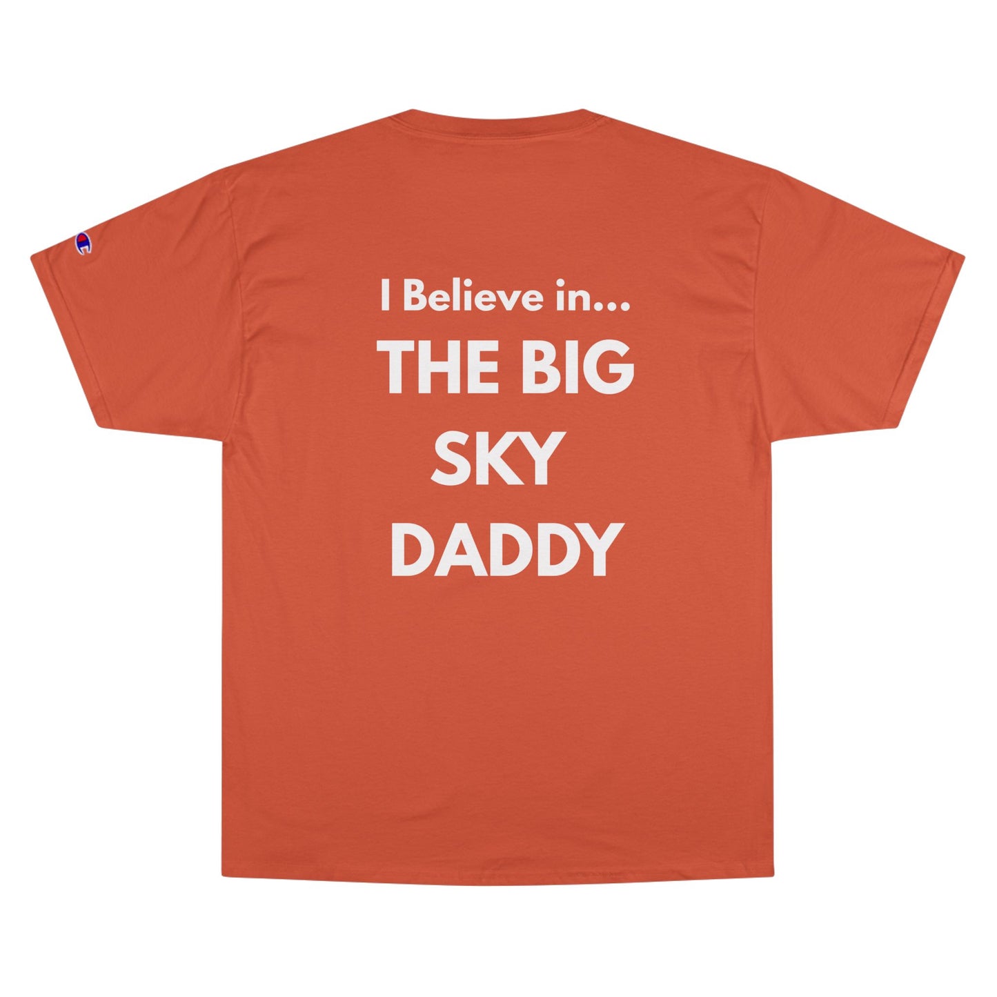 “I Believe in THE BIG SKY DADDY!!!” Champion™ Brand T-Shirt