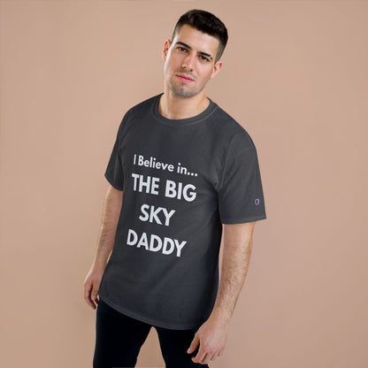 “I Believe in THE BIG SKY DADDY!!!” Champion™ Brand T-Shirt