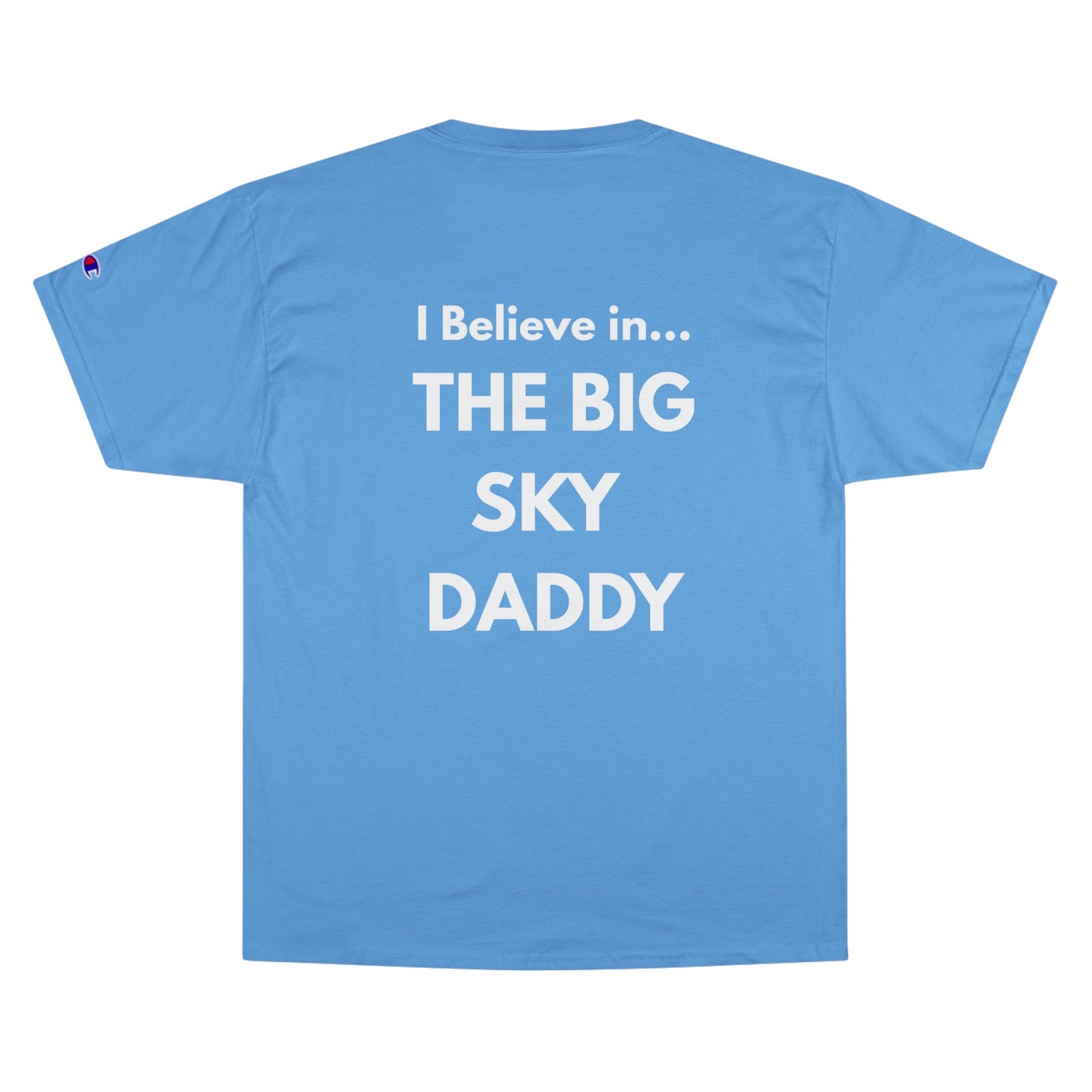 “I Believe in THE BIG SKY DADDY!!!” Champion™ Brand T-Shirt