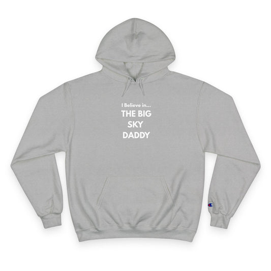 “I Believe in THE BIG SKY DADDY!!!” Champion™ Brand Hoodie