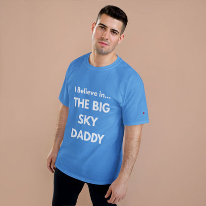 “I Believe in THE BIG SKY DADDY!!!” Champion™ Brand T-Shirt