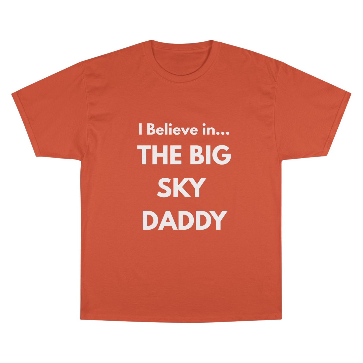 “I Believe in THE BIG SKY DADDY!!!” Champion™ Brand T-Shirt
