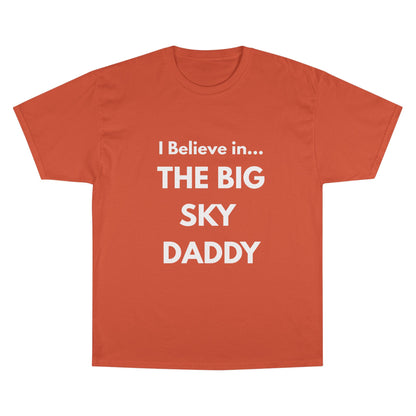 “I Believe in THE BIG SKY DADDY!!!” Champion™ Brand T-Shirt