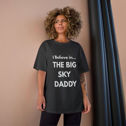 “I Believe in THE BIG SKY DADDY!!!” Champion™ Brand T-Shirt