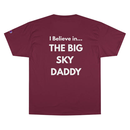 “I Believe in THE BIG SKY DADDY!!!” Champion™ Brand T-Shirt
