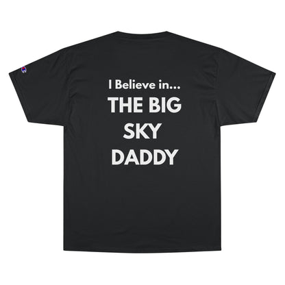 “I Believe in THE BIG SKY DADDY!!!” Champion™ Brand T-Shirt