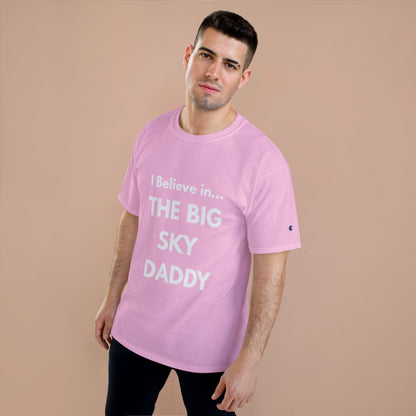 “I Believe in THE BIG SKY DADDY!!!” Champion™ Brand T-Shirt
