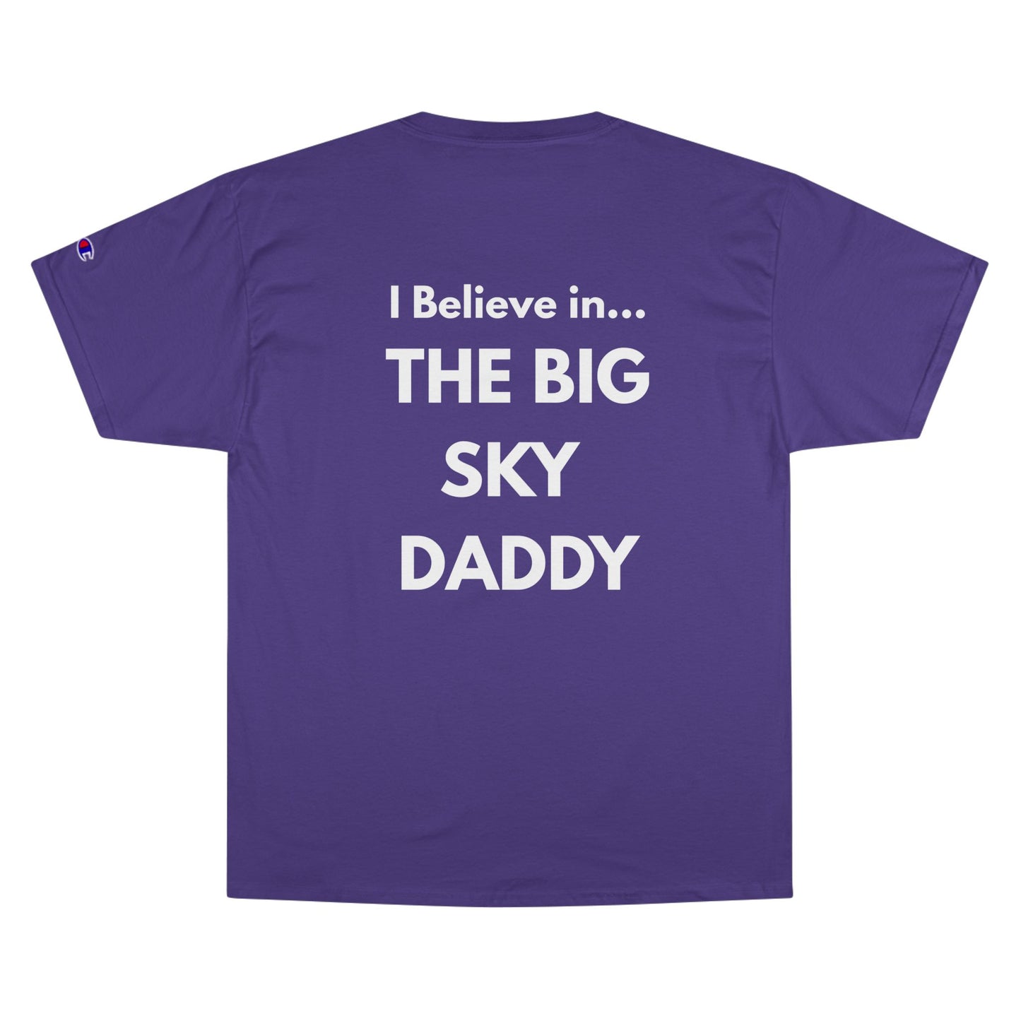 “I Believe in THE BIG SKY DADDY!!!” Champion™ Brand T-Shirt
