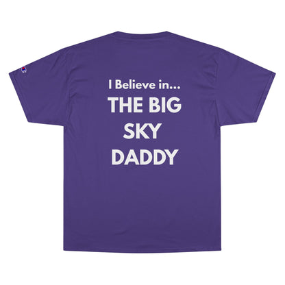 “I Believe in THE BIG SKY DADDY!!!” Champion™ Brand T-Shirt
