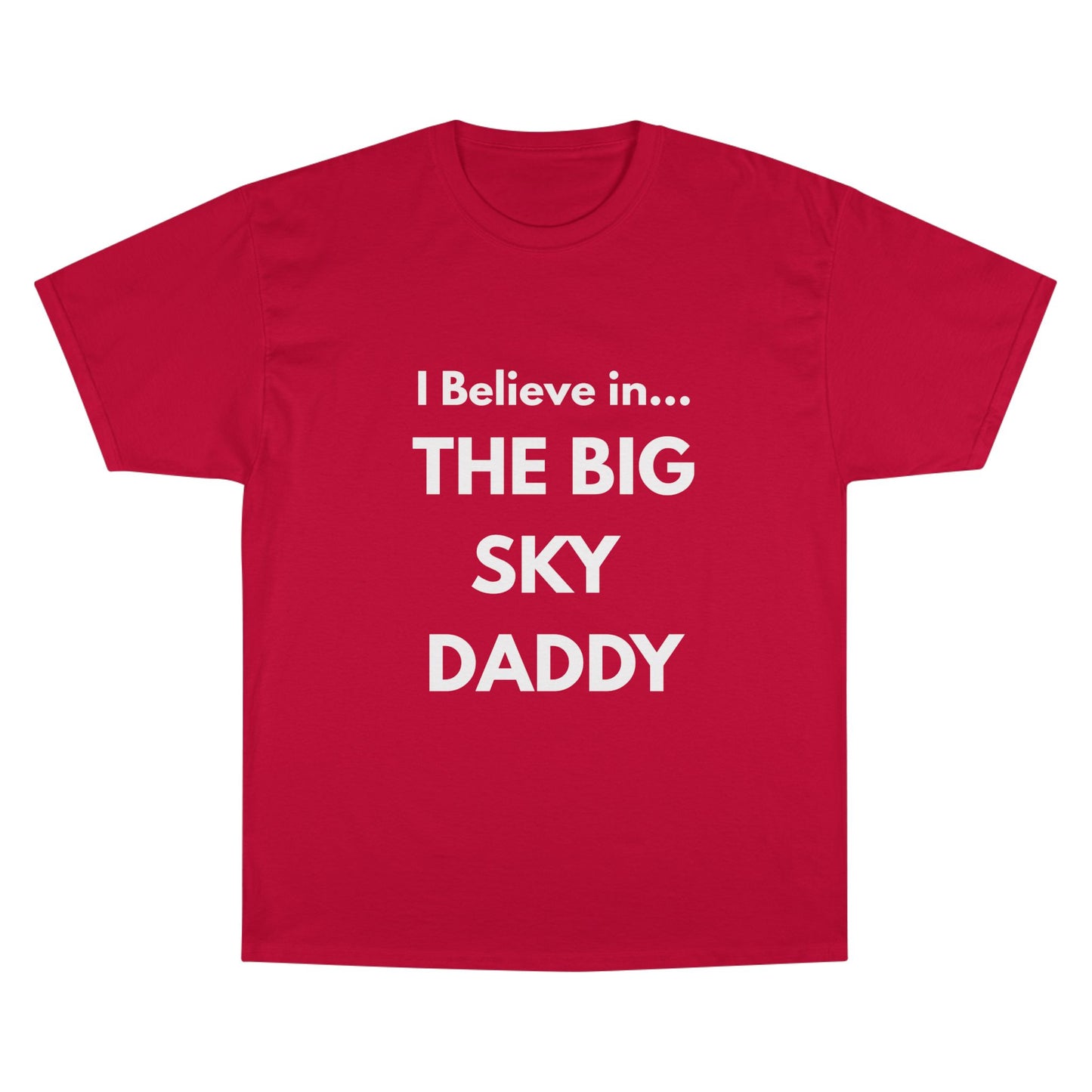 “I Believe in THE BIG SKY DADDY!!!” Champion™ Brand T-Shirt