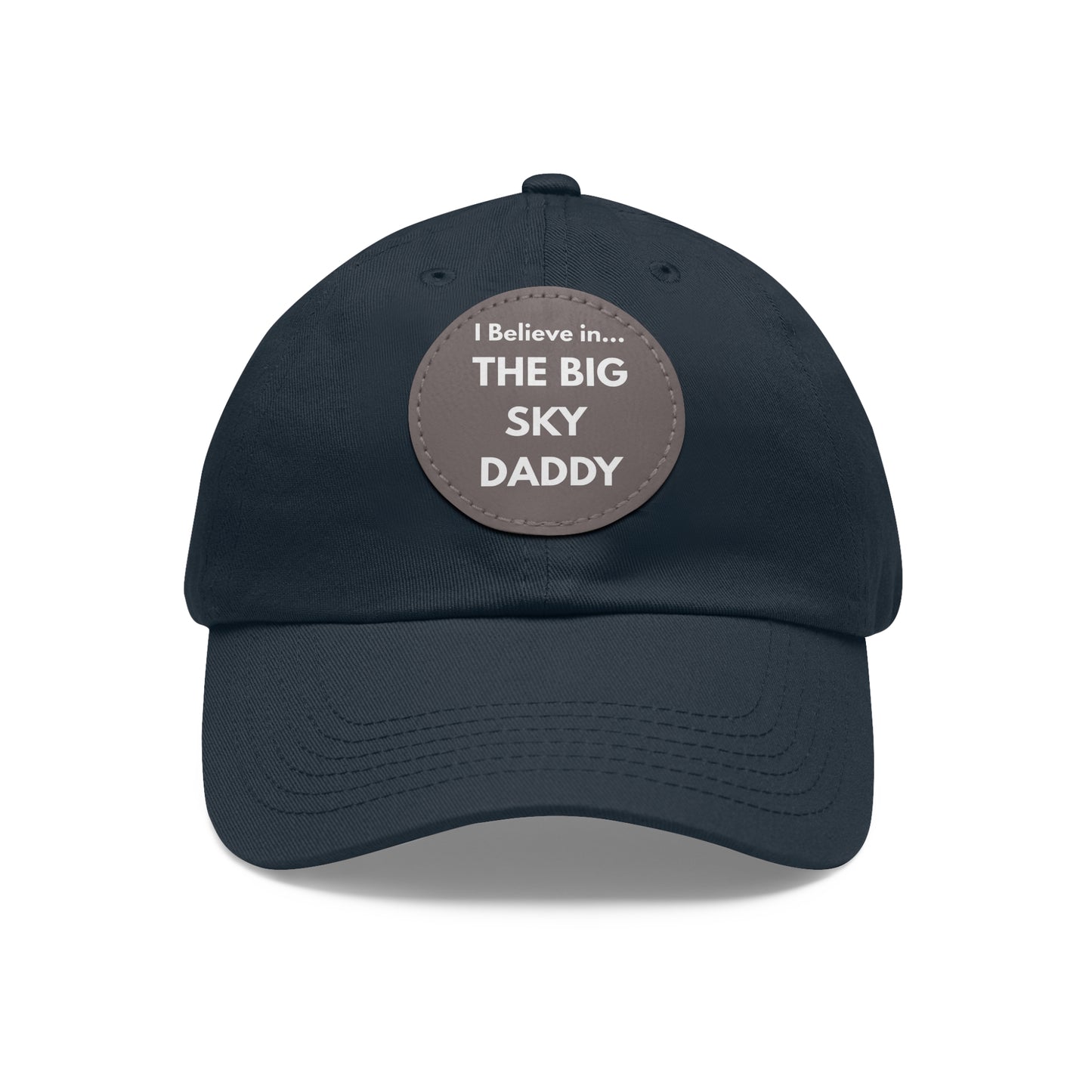 “I Believe in THE BIG SKY DADDY!!!” Leather Patch Dad Hat