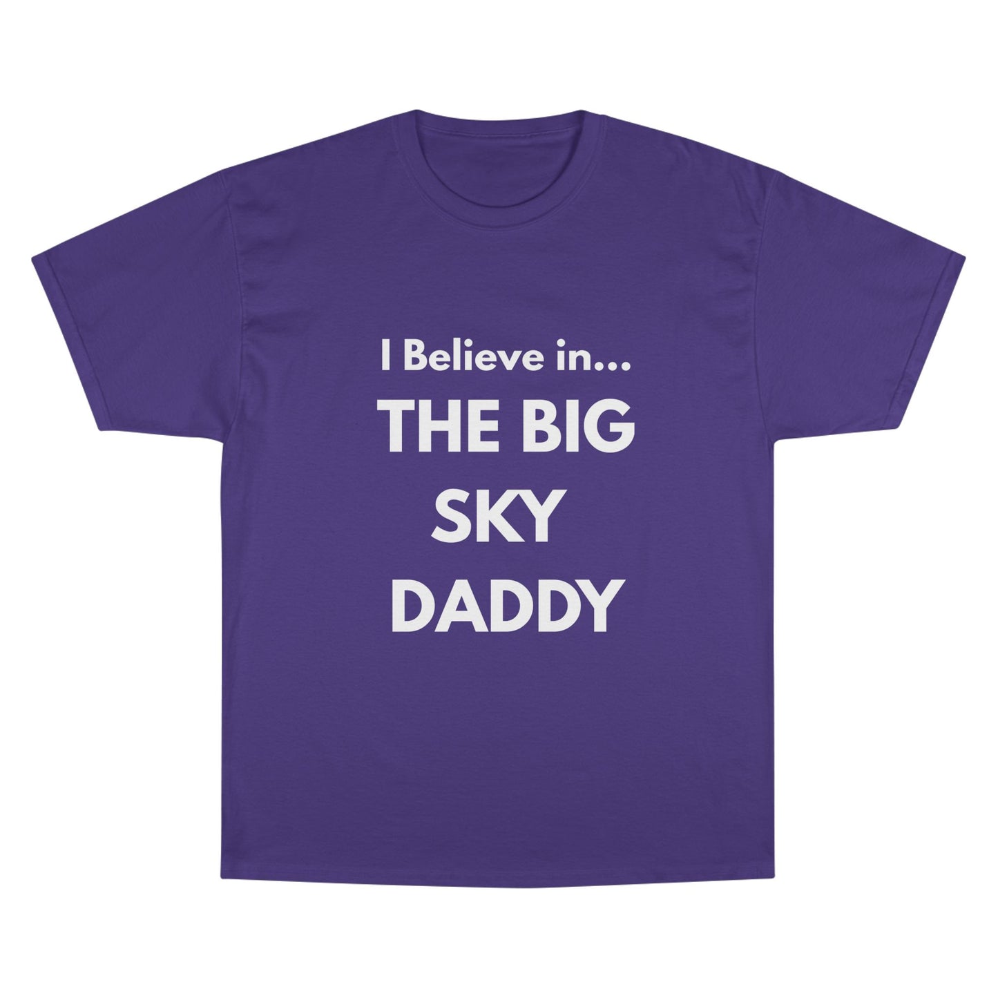 “I Believe in THE BIG SKY DADDY!!!” Champion™ Brand T-Shirt