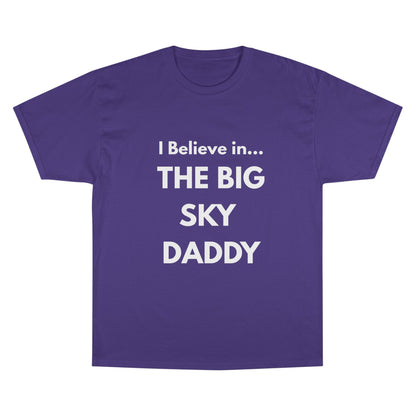 “I Believe in THE BIG SKY DADDY!!!” Champion™ Brand T-Shirt