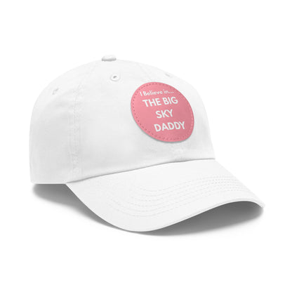 “I Believe in THE BIG SKY DADDY!!!” Leather Patch Dad Hat