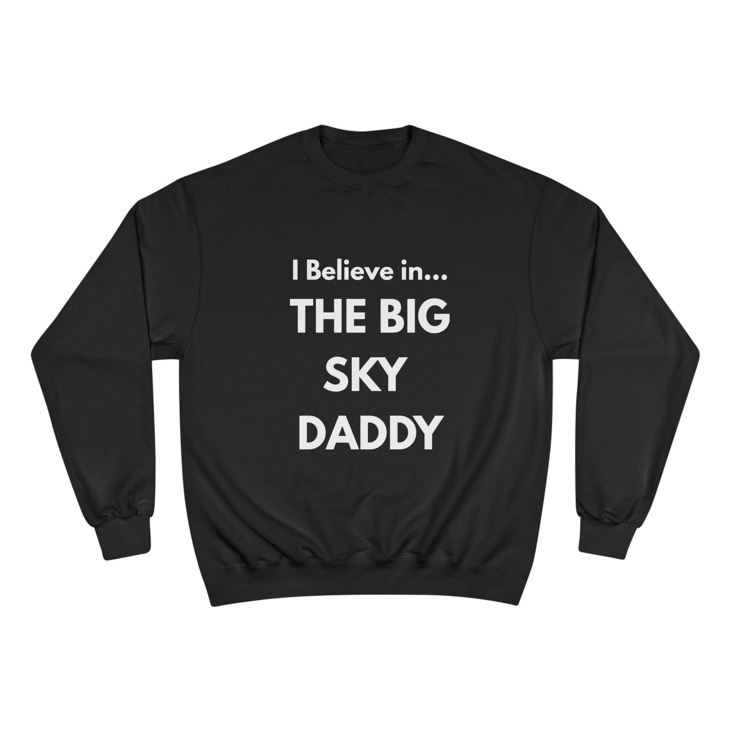 “I Believe in THE BIG SKY DADDY!!!” Champion™ Brand Sweatshirt