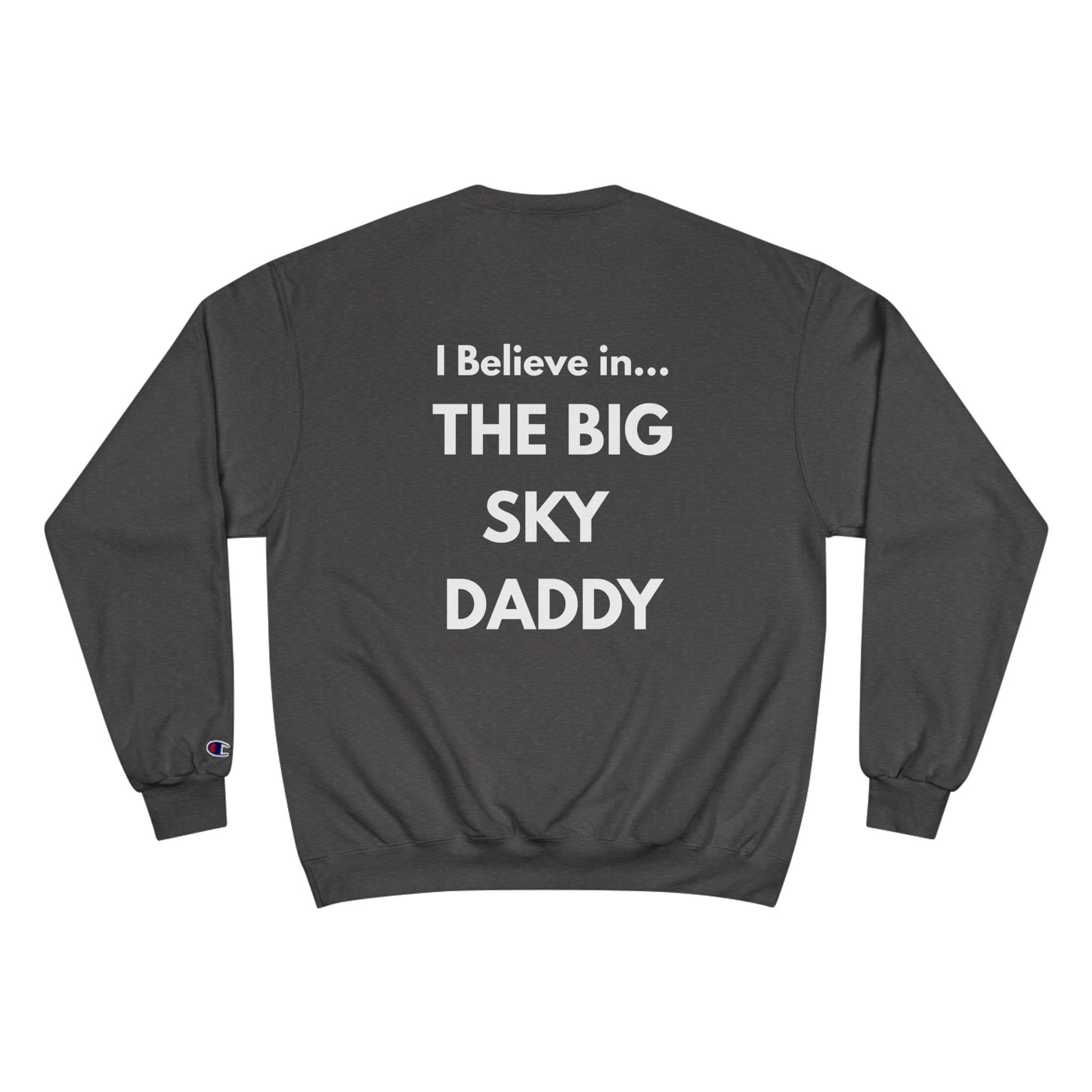 “I Believe in THE BIG SKY DADDY!!!” Champion™ Brand Sweatshirt