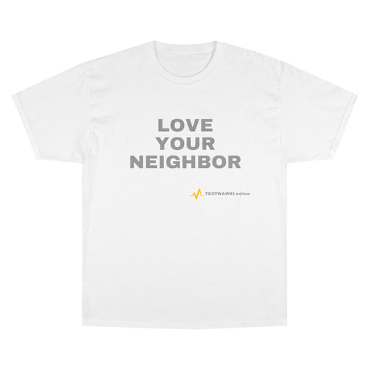 LOVE YOUR NEIGHBOR ~ Champion T-Shirt