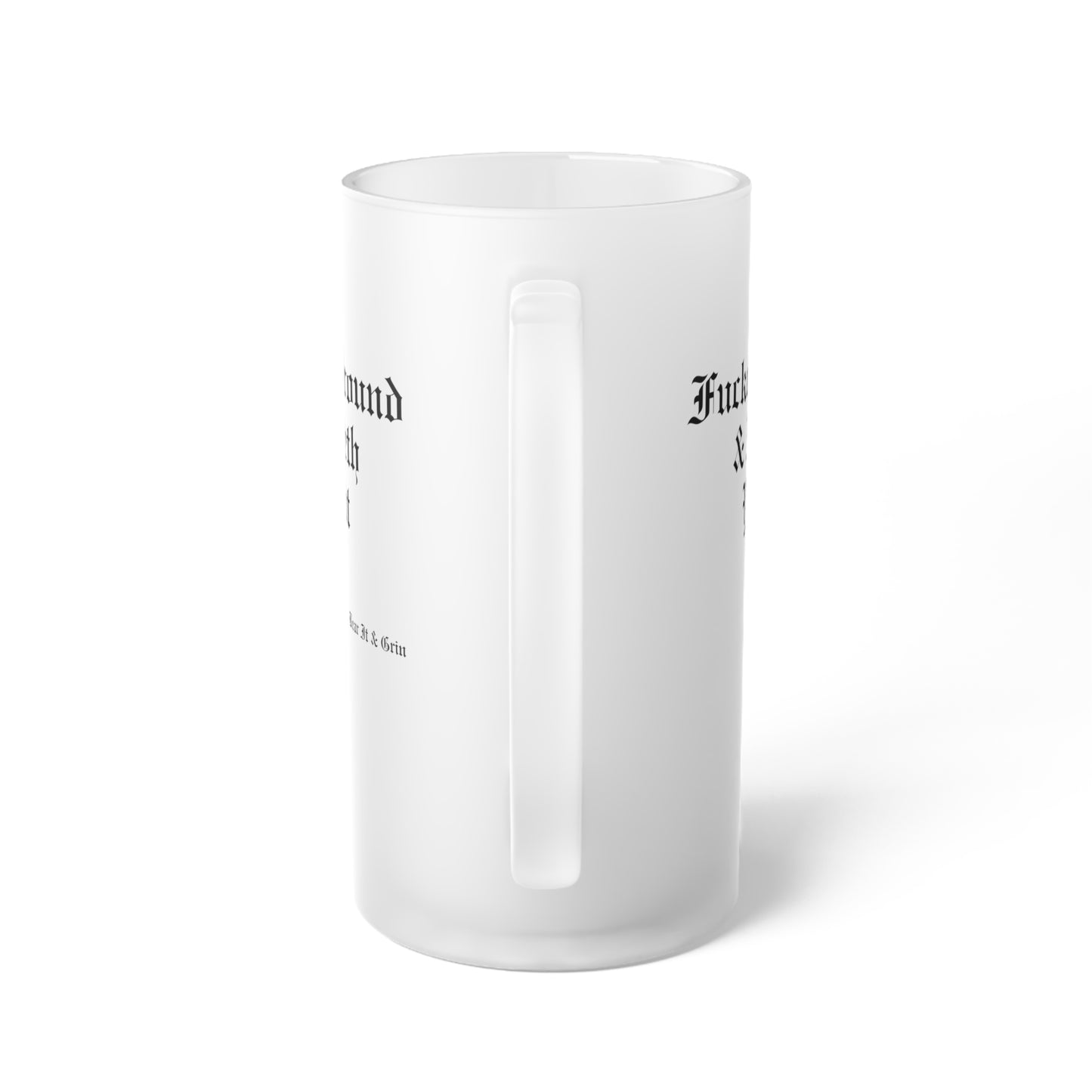FUCKETH AROUND & FINDETH YE OUT™ — FROSTED GLASS BEER MUG (16 OZ)