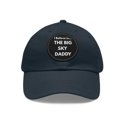 “I Believe in THE BIG SKY DADDY!!!” Leather Patch Dad Hat