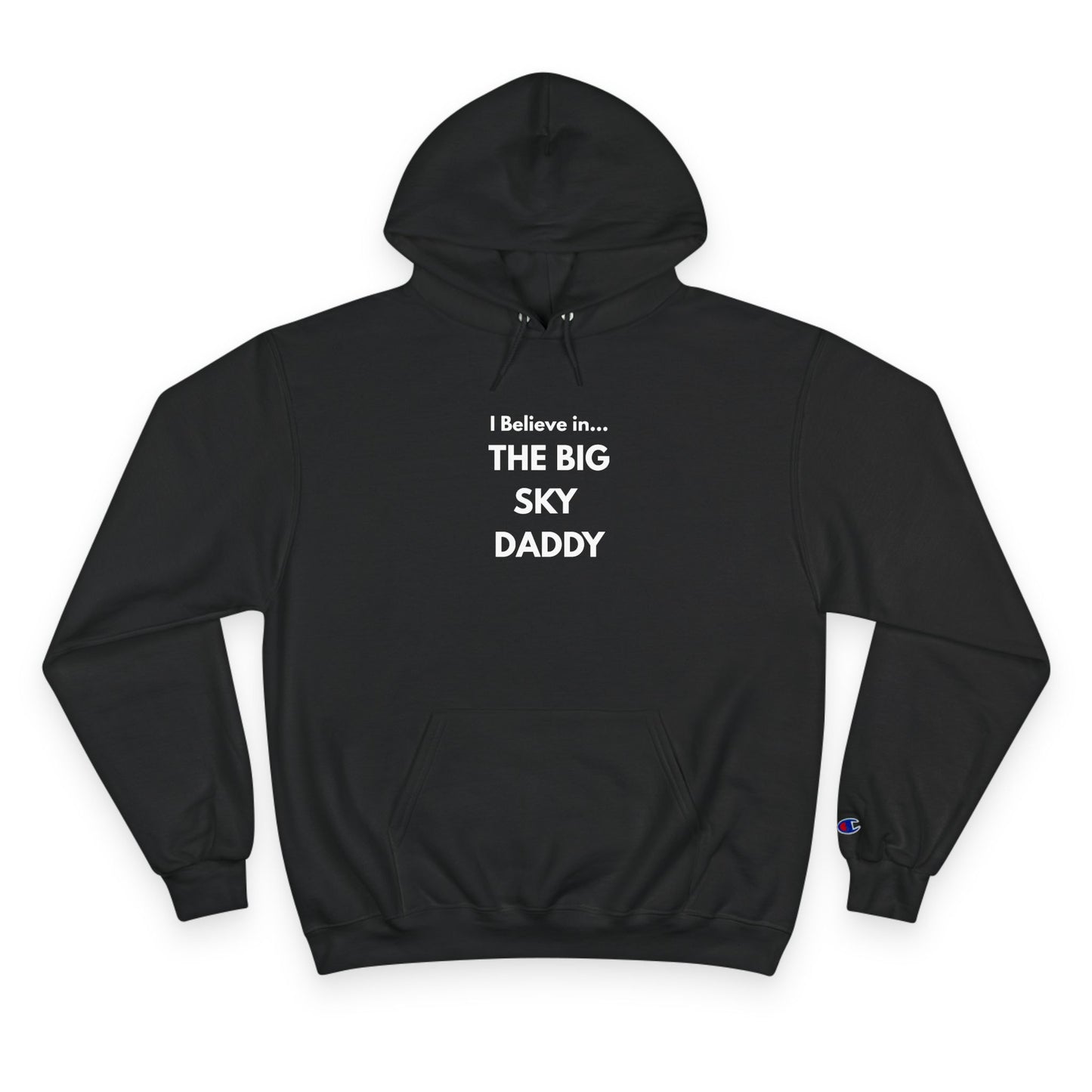 “I Believe in THE BIG SKY DADDY!!!” Champion™ Brand Hoodie