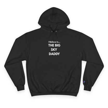 “I Believe in THE BIG SKY DADDY!!!” Champion™ Brand Hoodie