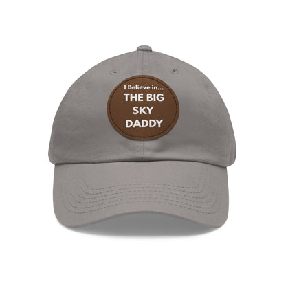 “I Believe in THE BIG SKY DADDY!!!” Leather Patch Dad Hat