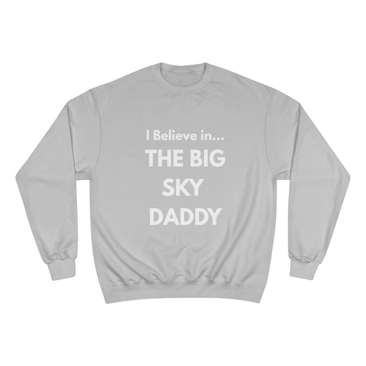 “I Believe in THE BIG SKY DADDY!!!” Champion™ Brand Sweatshirt