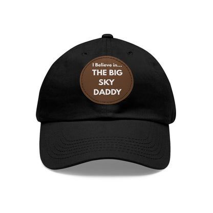 “I Believe in THE BIG SKY DADDY!!!” Leather Patch Dad Hat