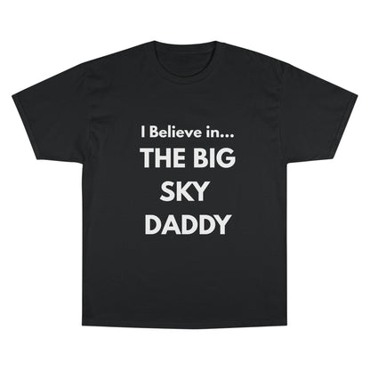 “I Believe in THE BIG SKY DADDY!!!” Champion™ Brand T-Shirt