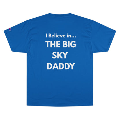 “I Believe in THE BIG SKY DADDY!!!” Champion™ Brand T-Shirt