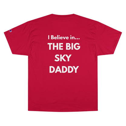 “I Believe in THE BIG SKY DADDY!!!” Champion™ Brand T-Shirt
