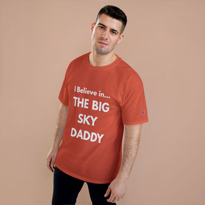“I Believe in THE BIG SKY DADDY!!!” Champion™ Brand T-Shirt
