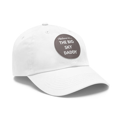 “I Believe in THE BIG SKY DADDY!!!” Leather Patch Dad Hat