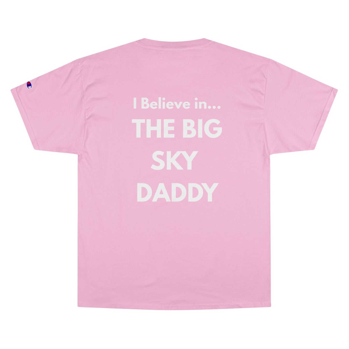 “I Believe in THE BIG SKY DADDY!!!” Champion™ Brand T-Shirt
