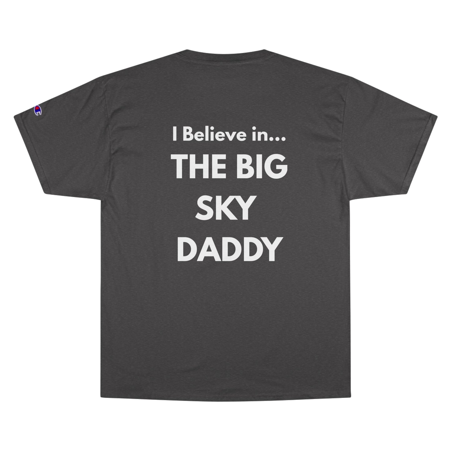 “I Believe in THE BIG SKY DADDY!!!” Champion™ Brand T-Shirt