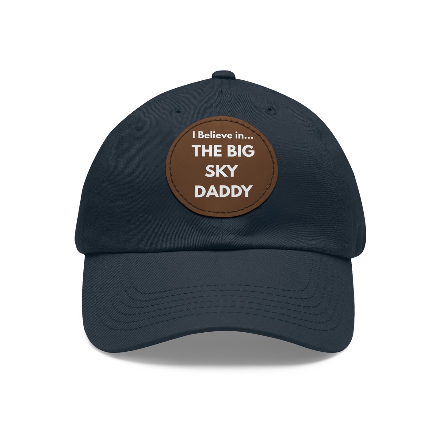 “I Believe in THE BIG SKY DADDY!!!” Leather Patch Dad Hat
