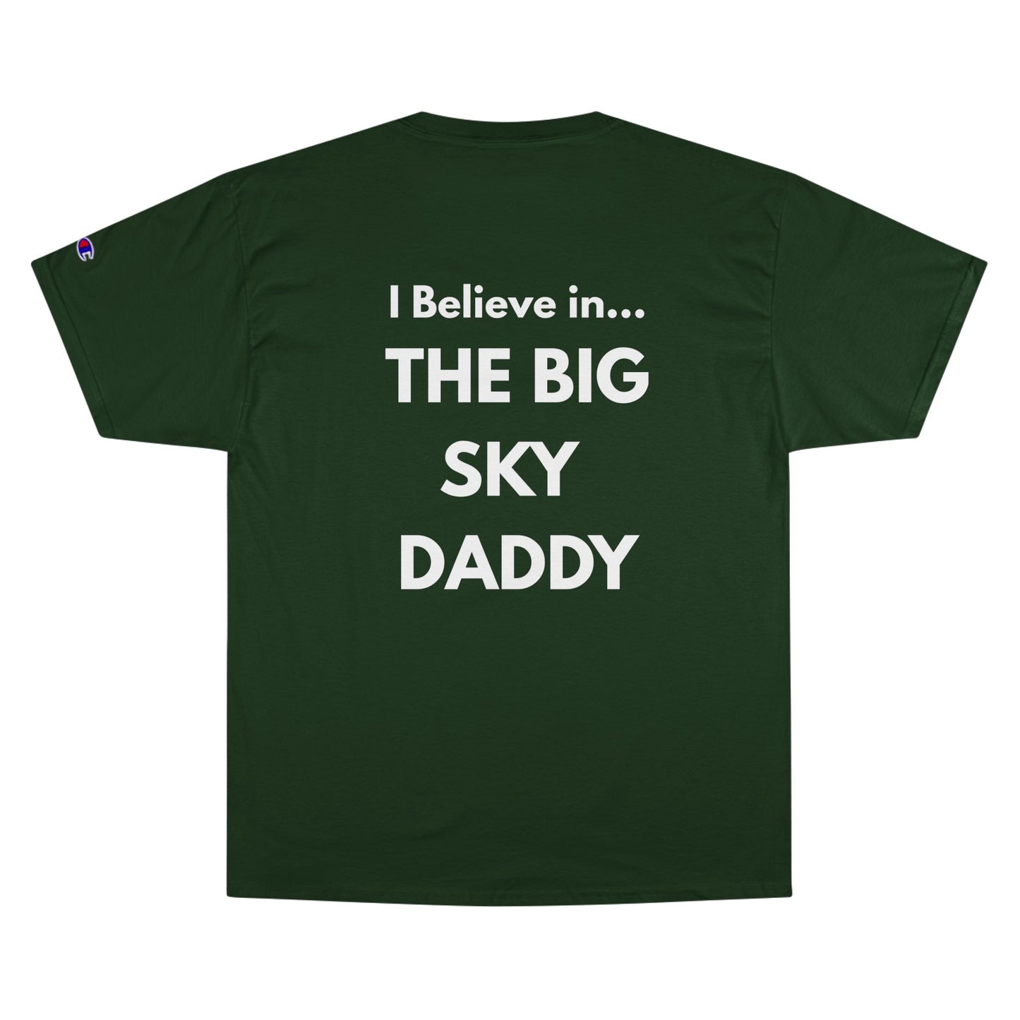 “I Believe in THE BIG SKY DADDY!!!” Champion™ Brand T-Shirt