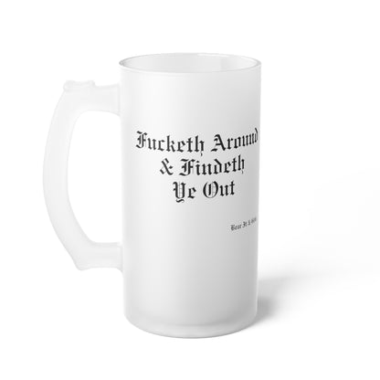 FUCKETH AROUND & FINDETH YE OUT™ — FROSTED GLASS BEER MUG (16 OZ)