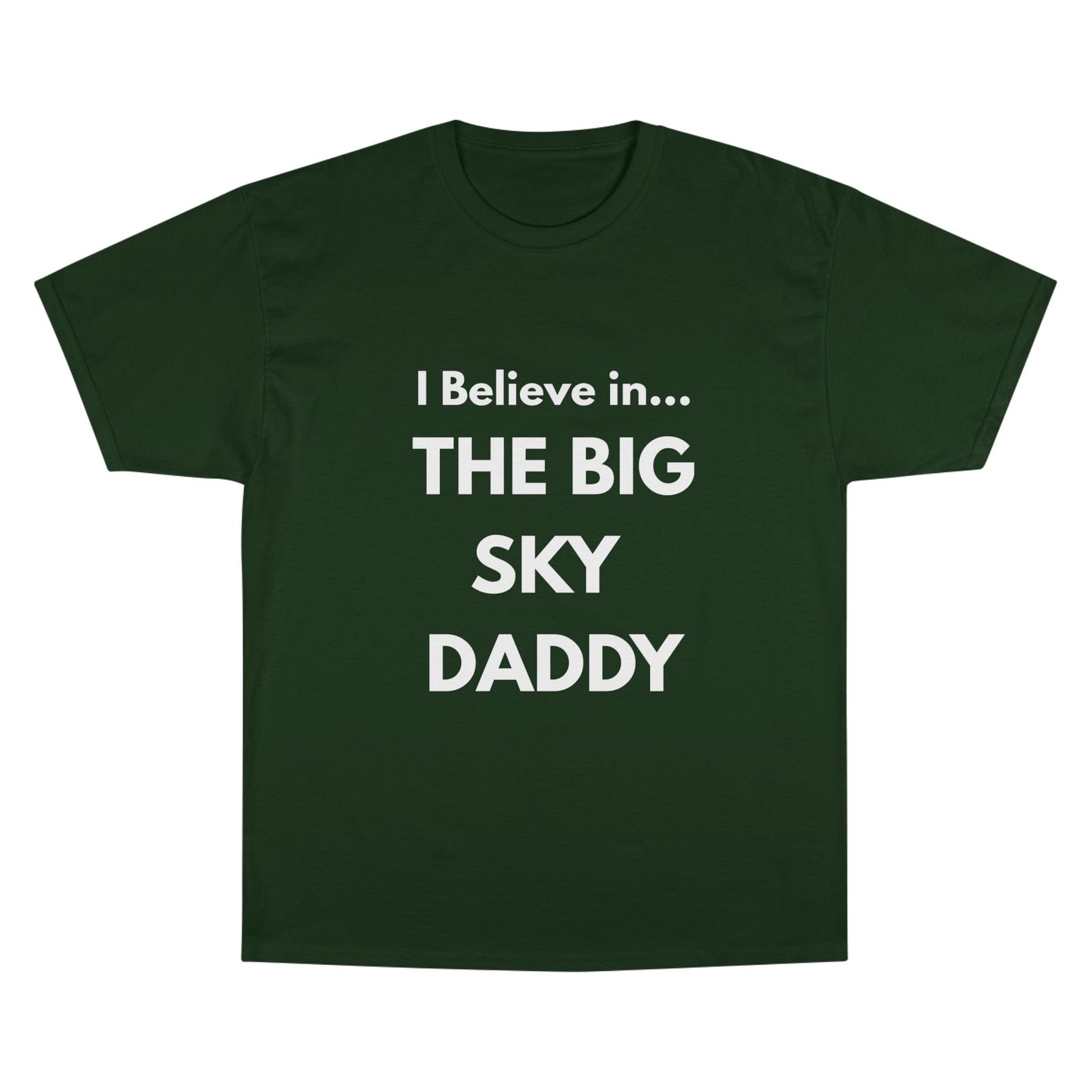 “I Believe in THE BIG SKY DADDY!!!” Champion™ Brand T-Shirt