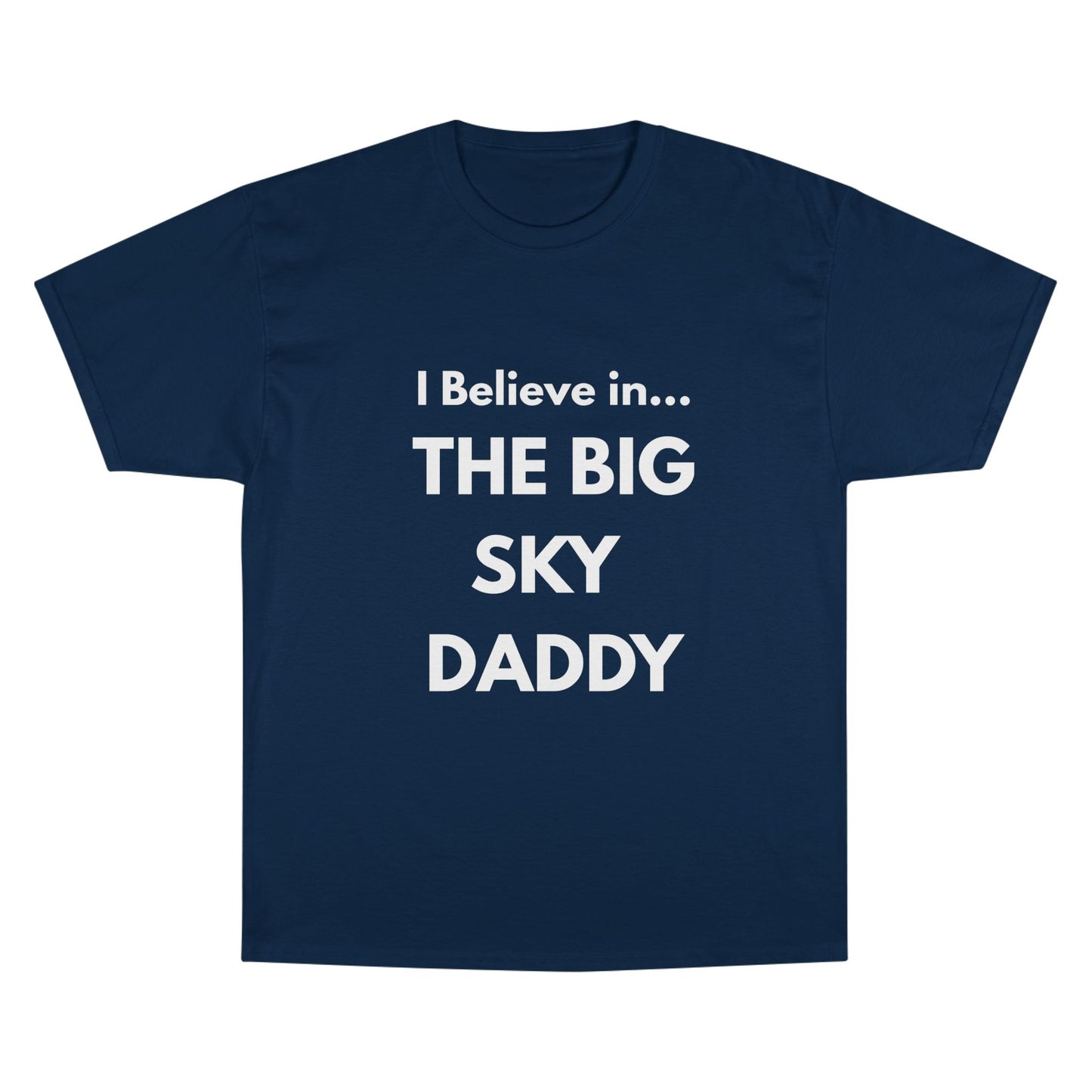 “I Believe in THE BIG SKY DADDY!!!” Champion™ Brand T-Shirt