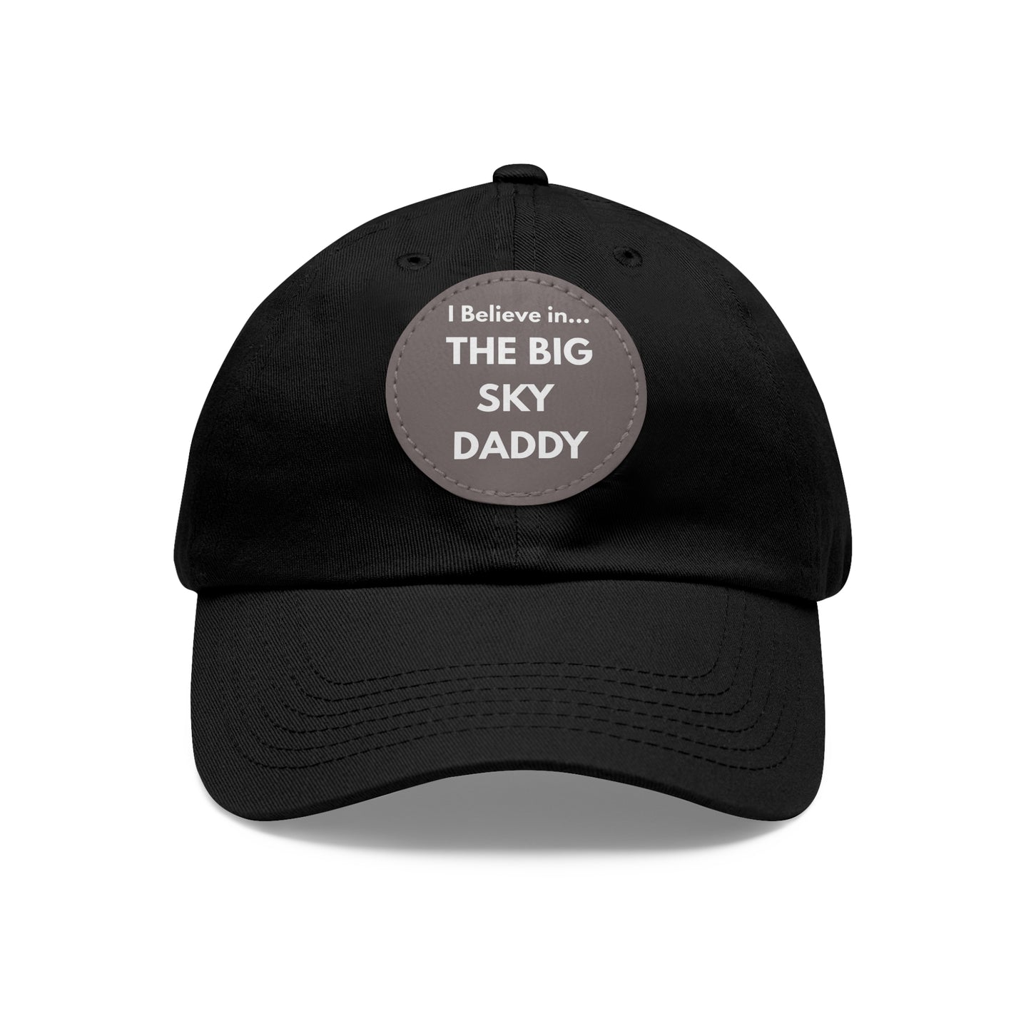 “I Believe in THE BIG SKY DADDY!!!” Leather Patch Dad Hat