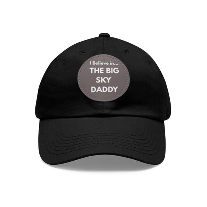 “I Believe in THE BIG SKY DADDY!!!” Leather Patch Dad Hat