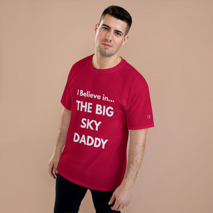 “I Believe in THE BIG SKY DADDY!!!” Champion™ Brand T-Shirt