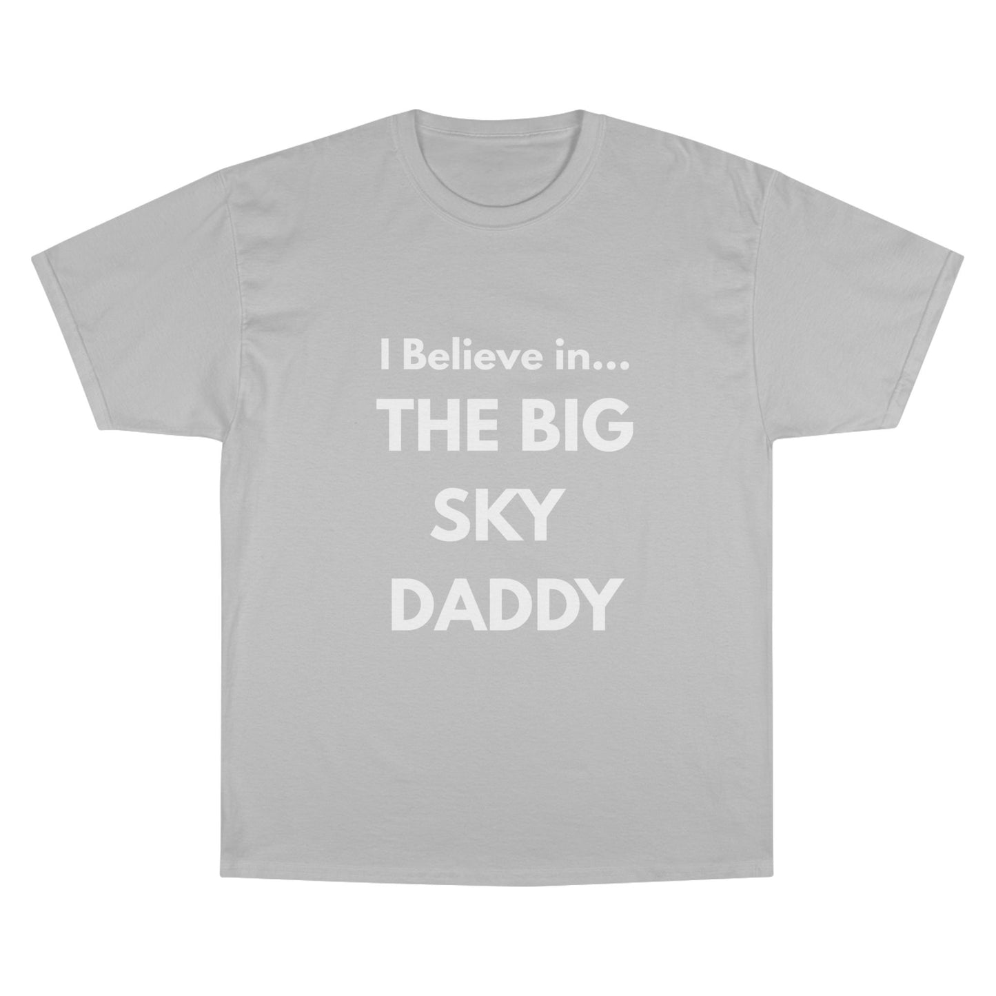“I Believe in THE BIG SKY DADDY!!!” Champion™ Brand T-Shirt